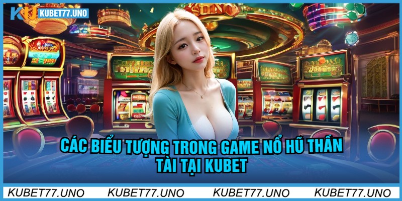 Các Biểu Tượng Trong Game Nổ Hũ Thần Tài Kubet77