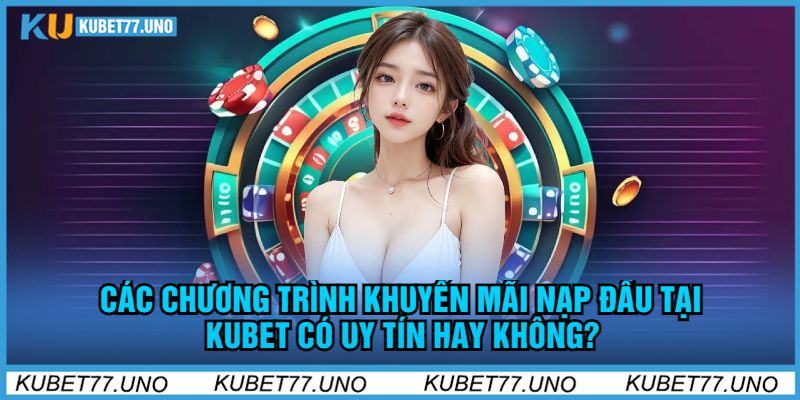 Các Chương Trình Khuyến mãi nạp đầu Tại kubet77 Có Uy Tín Hay Không?