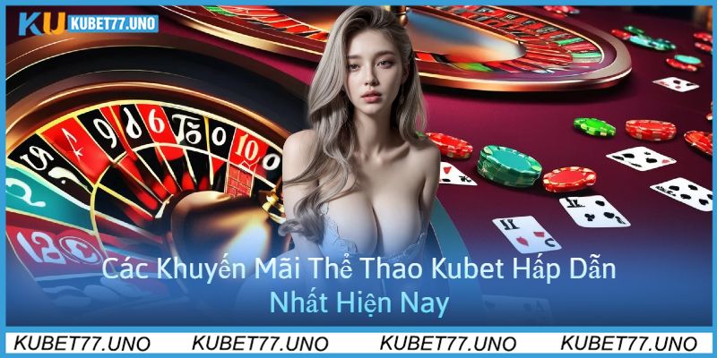 Các Khuyến Mãi Thể Thao Kubet77 Hấp Dẫn Nhất Hiện Nay