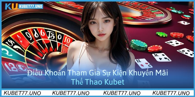 Điều Khoản Tham Gia Sự Kiện Khuyến Mãi Thể Thao Kubet77