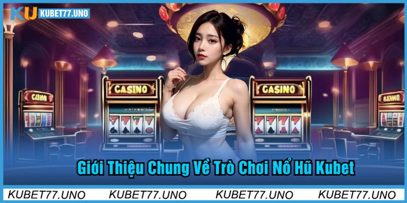 Giới Thiệu Chung Về Trò Chơi Nổ Hũ Kubet