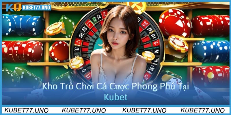 Kho Trò Chơi Cá Cược Phong Phú Tại Kubet77