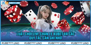 Luật Chơi Live Chẵn Lẻ Kubet Và Các Quy Tắc Cần Ghi Nhớ