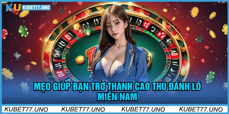 Mẹo Giúp Bạn Trở Thành Cao Thủ Đánh Lô Miền Nam