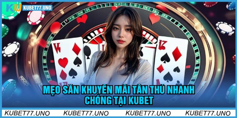 Mẹo Săn Khuyến Mãi Tân Thủ Nhanh Chóng Tại Kubet77