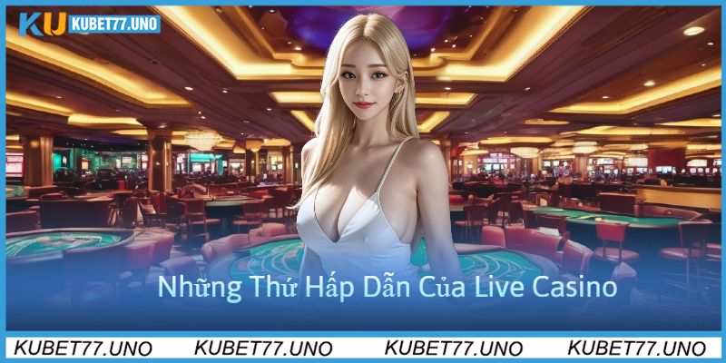 Những Thứ Hấp Dẫn Của Live Casino