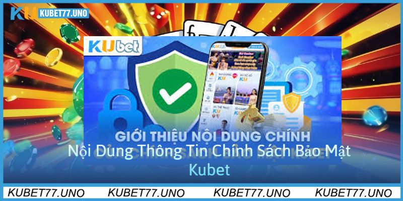 Nội Dung Thông Tin Chính Sách Bảo Mật Kubet77