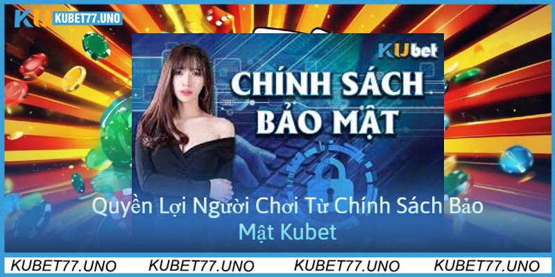 Quyền Lợi Người Chơi Từ Chính Sách Bảo Mật Kubet77