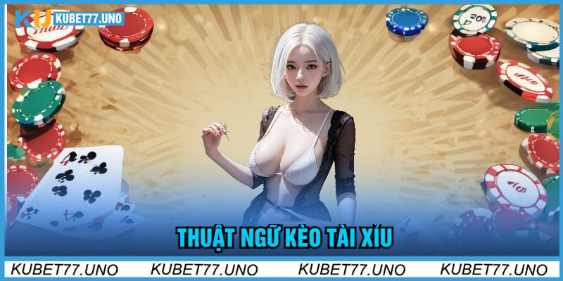 Thuật Ngữ Kèo Tài Xỉu